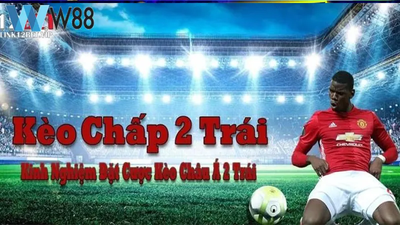 Những cách chiến thắng với tỷ lệ kèo chấp 2 trái