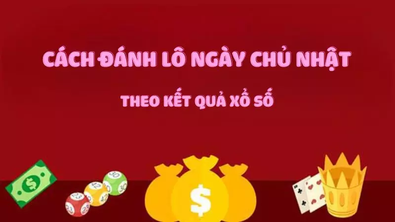 Hướng dẫn cách đánh lô ngày chủ nhật theo kết quả xổ số cach-danh-lo-ngay-chu-nhat-3